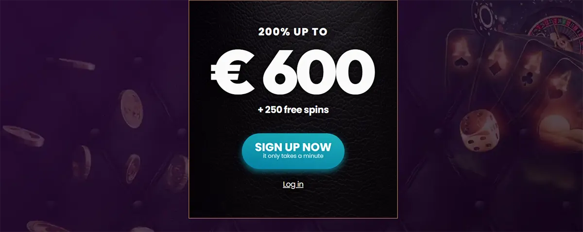 Pop-up bonus banner showing “200% up to €600 + 250 free spins” with a blue “Sign Up Now” button and a “Log in” link on a dark textured panel over a purple casino-themed background with coins and cards.